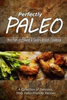 Perfectly Paleo - Munchies and Sweet & Savory Breads Cookbook: Indulgent Paleo Cooking for the Modern Caveman 1500283819 Book Cover