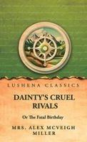 Dainty's Cruel Rivals; Or, The Fatal Birthday B0GX31L29F Book Cover