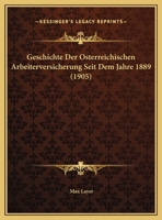 Geschichte Der Osterreichischen Arbeiterversicherung Seit Dem Jahre 1889 (1905) 1169603041 Book Cover