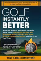 Golf Instantly Better and Do It Pain Free: A Mental process which will allow you to Hit the Ball Farther and Straighter while Putting with more Accuracy than ever before and Do It all Pain Free 0692629254 Book Cover