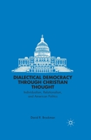 Dialectical Democracy Through Christian Thought: Individualism, Relationalism, and American Politics 1349467294 Book Cover