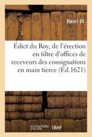 dict du Roy, de l'rection en tiltre d'offices de receveurs des consignations en main tierce 2329297513 Book Cover