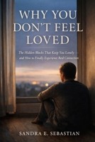 WHY YOU DON’T FEEL LOVED: The Hidden Blocks That Keep You Lonely — and How to Finally Experience Real Connection B0GNGCHVM1 Book Cover