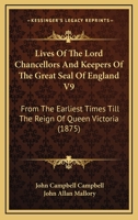Lives Of The Lord Chancellors And Keepers Of The Great Seal Of England V9: From The Earliest Times Till The Reign Of Queen Victoria 1168141354 Book Cover