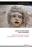 ¿Cómo se hace teatro entre montañas?: Disertares del quehacer teatral contemporáneo en Antioquia, Colombia (Spanish Edition) 9999322638 Book Cover