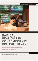 Radical Realisms in Contemporary British Theatre: Rethinking Feminist Form in Plays by Women (Methuen Drama Engage) 1350425850 Book Cover