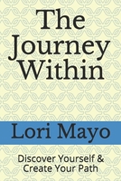 The Journey Within: Discover Yourself & Create Your Path 1659541328 Book Cover