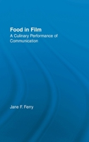 Food in Film: A Culinary Performance of Communication (American Popular History and Culture) 1138864536 Book Cover
