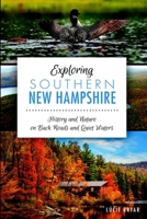Exploring Southern New Hampshire:: History and Nature on Back Roads and Quiet Waters 1626194238 Book Cover