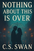 Nothing About This Is Over: Feeling Just Don't Go Away B0FK5P2R79 Book Cover