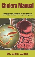 Cholera Manual: The Beginners Guide On All You Need To Know About Cholera For Complete Beginners B09KRSC8MZ Book Cover