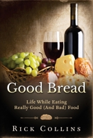 Good Bread: Life While Eating Really Good (And Bad) Food B0BCCYXZ6J Book Cover