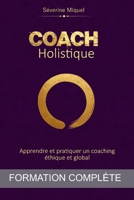 COACH HOLISTIQUE: Apprendre et pratiquer un coaching éthique et global - Formation complète (French Edition) B0DWF3LWNN Book Cover