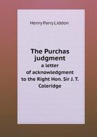 The Purchas judgment: a letter of acknowledgment to the Right Hon. Sir J.T. Coleridge, one of the Lords of Her Majesty's most honourable Privy Council Volume Talbot collection of British pamphlets 1149524391 Book Cover