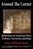 Around the Corner: Reflections on American Wars, Violence, Terrorism, and Hope 1936800322 Book Cover