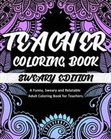 Teacher Coloring Book: Sweary Edition: A Funny, Sweary and Relatable Adult Coloring Book for Teachers B08GFYF1T5 Book Cover