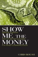 Show Me the Money: Writing Business and Economics Stories for Mass Communication 0415876559 Book Cover