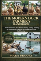 THE MODERN DUCK FARMER’S HANDBOOK: A Practical Guide to Duck Breeds, Housing, Feeding, Breeding, Health Care, Egg Production, Meat Production, and Profitable Duck Farming B0HKGSHVYN Book Cover