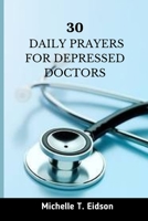 30 DAILY PRAYERS FOR DEPRESSED DOCTORS: Uplifting and Inspiring Prayer for Depressed Doctors B0C7J4W4QD Book Cover