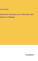 Recherches historiques sur la fabrication de la draperie en Belgique (French Edition) 3382739240 Book Cover