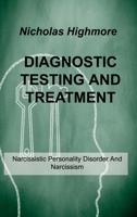 Diagnostic Testing and Treatment: Narcissistic Personality Disorder And Narcissism 1803034173 Book Cover