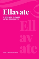 ELLAVATE: 7 STEPS TO ELEVATE AFTER TOXIC LOVE B0FQ4CFTLN Book Cover