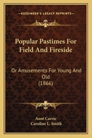 Popular Pastimes For Field And Fireside: Or Amusements For Young And Old 9361474421 Book Cover