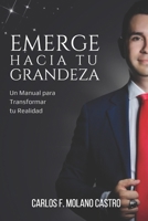 Emerge Hacia Tu Grandeza: Un Manual para Transformar tu Realidad. (Spanish Version) (Spanish Edition) B0DRW6WQGM Book Cover