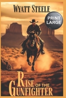 The Rise of The Gunfighter - LARGE PRINT: A Classic Western Novel B0F7G7P6LS Book Cover