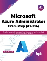 Microsoft Azure Administrator Exam Prep (Az-104): Practice Labs, Mock Exams, and Real Scenarios to Get You Certified on the Microsoft Azure Platform 9355512295 Book Cover