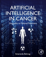 Artificial Intelligence in Cancer: Diagnostic to Tailored Treatment 0128202017 Book Cover