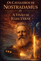 Os Cavaleiros de Nostradamus IV : A Visão de Jules Verne (A saga do conhecimento proibido) (Portuguese Edition) B0GS9X2NXV Book Cover
