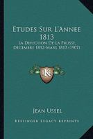 Études Sur L'année 1813: La Défection De La Prusse (décembre 1812-mars 1813) 1166785785 Book Cover