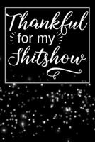 Thankful for my Shitshow: Daily Gratitude Journal | 5 Minutes A Day | Let Shit Go | Sweary, Snarky Funny Gift 1676791108 Book Cover