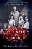 The Assassination of the Archduke: Sarajevo 1914 and the Romance that Changed the World 1250000165 Book Cover