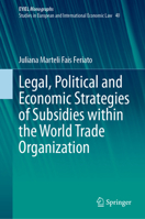 Legal, Political and Economic Strategies of Subsidies within the World Trade Organization (European Yearbook of International Economic Law, 40) 3031738683 Book Cover