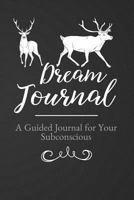 Dream Journal: A Guided Dream Journal Notebook Diary for Your Subconscious with Journaling Prompts - To Record and Interpret Dreams (Dream Journal Workbook) (Volume 1) 1725667355 Book Cover