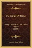 The Wings Of Icarus: Being The Life Of One Emilia Fletcher (1894) 0548886202 Book Cover