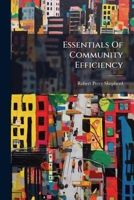 Essentials of Community Efficiency: A Statement of the Human Forces and Factors Involved in Making Effective in American Communities, Ideals and Principles and Practices of Social Responsibility and C 1246358239 Book Cover