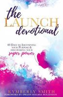 The Launch Devotional: 40 Days to Discovering Your Purpose & Power 1986027384 Book Cover