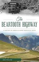The Beartooth Highway: A History of America S Most Beautiful Drive 1467135798 Book Cover