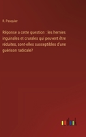 Réponse a cette question: les hernies inguinales et crurales qui peuvent être réduites, sont-elles susceptibles d'une guérison radicale? (French Edition) 3385079586 Book Cover