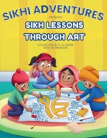Sikh Lessons Through Art: Color, Reflect, & Learn Kids Workbook (Little Sikh Explorers: A Sikhi Adventures Companion) 1997617048 Book Cover