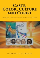 Caste, Color, Culture and Christ: Theological and Genetic Truth of the Nonsense of Racism 1638852561 Book Cover