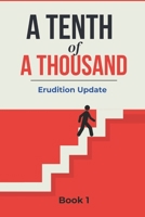 A Tenth Of A Thousand | Erudition Update | Book #1: Random Questions About Everything | Source to Refresh Memory or Learn a Thing or Two | 100 Questions B0F31YRXPS Book Cover