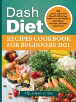 Dash Diet Recipes Cookbook for Beginners 2021: 325 Quick, Easy and Mouth-Watering Meals to Lose Weight with Taste. Includes 28 days Meal Plan! 1990387411 Book Cover