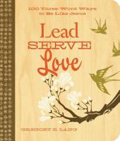 Lead. Serve. Love.: 100 Three-Word Ways to Live Like Jesus 1404190031 Book Cover