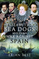 Elizabeth's Sea Dogs and Their War Against Spain 1526797534 Book Cover