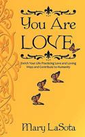 You Are Love: Enrich Your Life Practicing Love and Loving Ways and Contribute to Humanity 1440161003 Book Cover