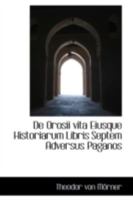De Orosii Vita Eiusque Historiarum Libris Septem Adversus Paganos... 0559186959 Book Cover